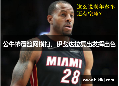 公牛惨遭篮网横扫，伊戈达拉复出发挥出色
