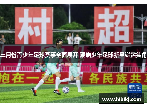 三月份青少年足球赛事全面展开 聚焦少年足球新星崭露头角