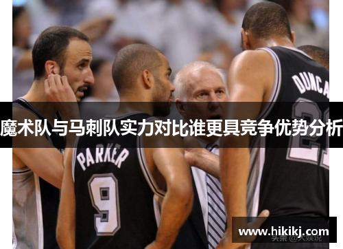 魔术队与马刺队实力对比谁更具竞争优势分析